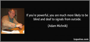 If you're powerful, you are much more likely to be blind and deaf to ...