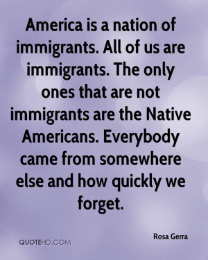 America is a nation of immigrants. All of us are immigrants. The only ...
