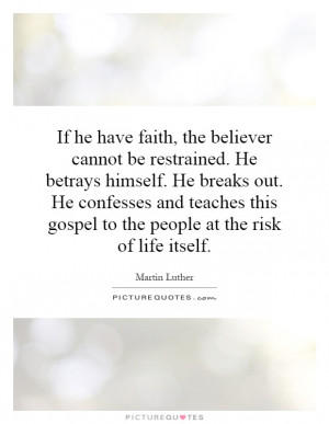 ... faith, the believer cannot be restrained. He betrays himself. He