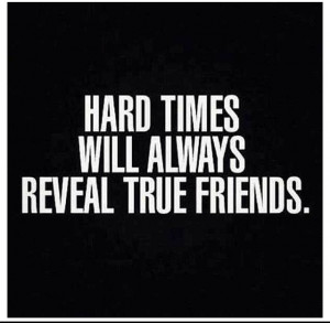 Hard times reveal true friends