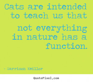 Quotes about inspirational - Cats are intended to teach us that not ...