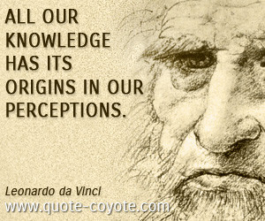 All our knowledge has its origins in our perceptions.”