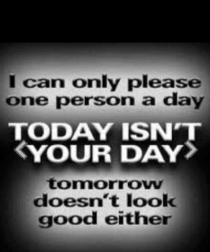 haveurattitude | I can only please one person a day