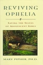 ... Ophelia : saving the selves of adolescent girls / Mary Bray Pipher