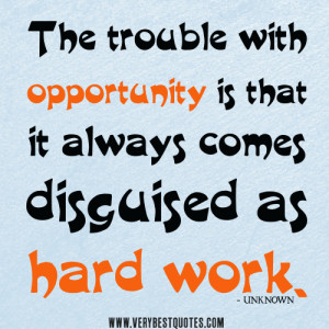hard work quotes, The trouble with opportunity is that it always comes ...