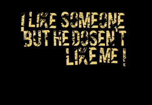 Quotes Picture: i like someone but he dosen't like me !