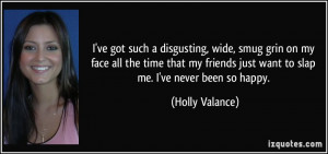 ... just want to slap me. I've never been so happy. - Holly Valance