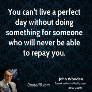 john-wooden-john-wooden-you-cant-live-a-perfect-day-without-doing.jpg