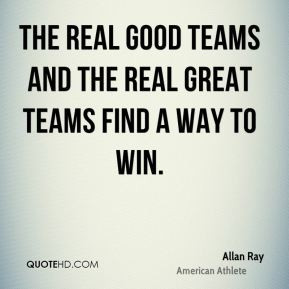 Allan Ray - The real good teams and the real great teams find a way to ...