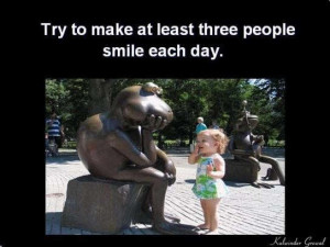 Try to make atleast three people smile everyday
