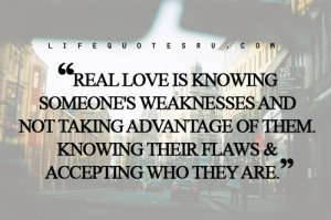 ... advantage of them. Knowing their flaws & accepting who they are