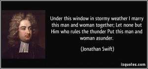 ... who rules the thunder Put this man and woman asunder. - Jonathan Swift