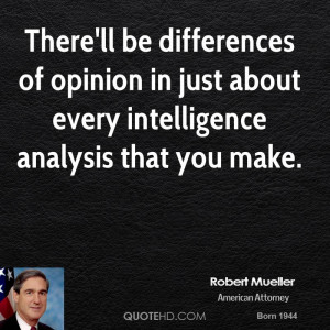 There'll be differences of opinion in just about every intelligence ...
