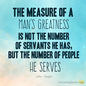 The measure of a man's greatness is not the number of servants he has ...