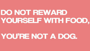 do not reward yourself with food you're not