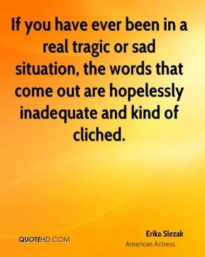 If you have ever been in a real tragic or sad situation, the words ...