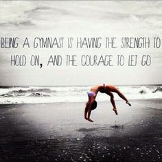 Being a gymnast is having the strength to hold on, and the courage to ...