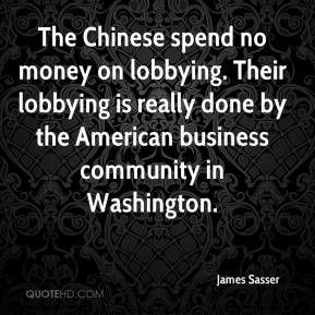 James Sasser - The Chinese spend no money on lobbying. Their lobbying ...
