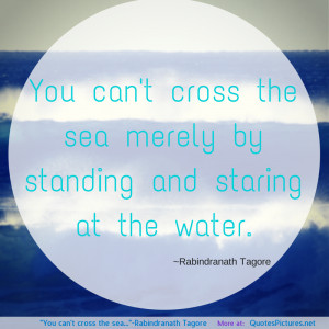 You can’t cross the sea…”-Rabindranath Tagore motivational ...