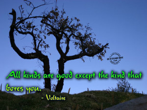 All Kinds are Good Except the Kind that bores you ~ Environment Quote