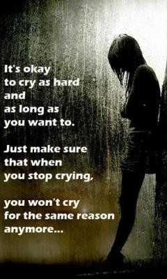 ... That When You Stop Crying you wont Cry For The Same Reason Anymore