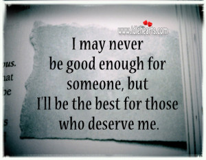 may never be good enough for someone, but I’ll be the best for ...