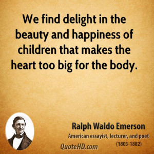 We find delight in the beauty and happiness of children that makes the ...
