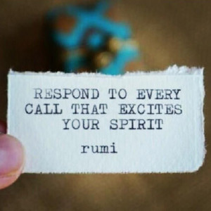 Respond to evry call that excites your spirit