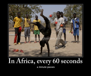 In Africa, every 60 seconds... a minute passes. Download African ...