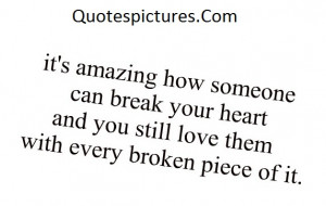 Amazing Quotes - It’s Amazing How Someone Can Break Your Heart