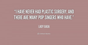 have never had plastic surgery, and there are many pop singers who ...