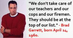 ... Garrett, born April 14, 1960. #BradGarrett #AprilBirthdays #Quotes