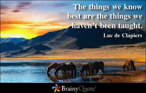 ... we know best are the things we haven't been taught. - Luc de Clapiers