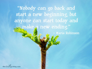 and start a new beginning, but anyone can start today and make a new ...