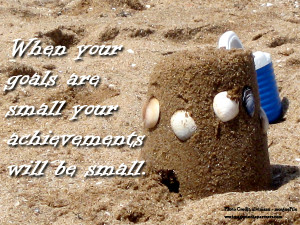 When your goals are small your achievements will be small. (Tweet This ...