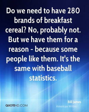 to have 280 brands of breakfast cereal? No, probably not. But we have ...