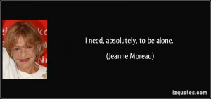 quote Jeanne Moreau i need absolutely to be alone 46115 png
