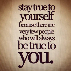 Stay true to yourself.