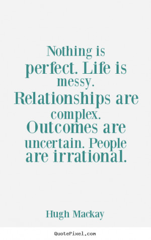 ... quotes about life - Nothing is perfect. life is messy. relationships