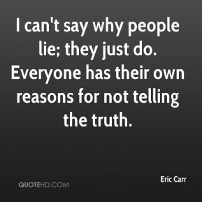 can't say why people lie; they just do. Everyone has their own ...