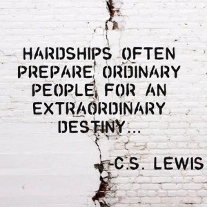 Hardship often prepare ordinary people for an extraordinary destiny
