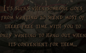 ... time with you to only wanting to hang out when its convenient for them