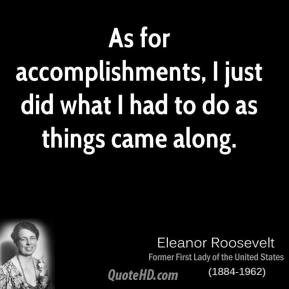 Eleanor Roosevelt - As for accomplishments, I just did what I had to ...