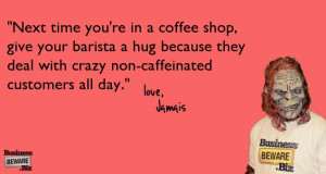 Next time you're in a coffee shop, give your barista a hug...