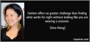... for night without looking like you are wearing a costume. - Vera Wang