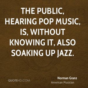 The public, hearing pop music, is, without knowing it, also soaking up ...