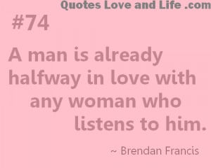 ... Already Halfway In Love With Any Woman Who Listens To Him ~ Love Quote