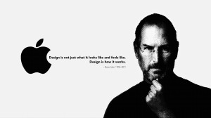 ... looks like and feels like. Design is how it works.” – Steve Jobs