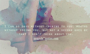 can go days without talking to you, months without seeing you, but ...