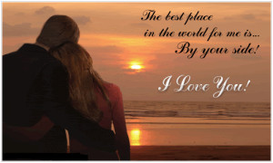 THE BEST PLACE IN THE WORLD FOR ME IS BY YOUR SIDE ! I LOVE YOU ...